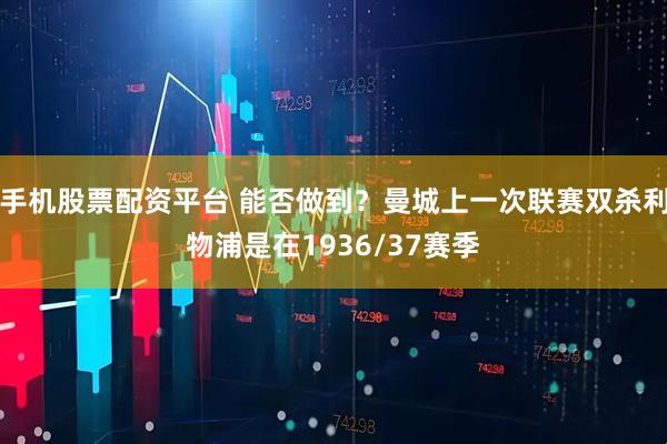 手机股票配资平台 能否做到？曼城上一次联赛双杀利物浦是在1936/37赛季